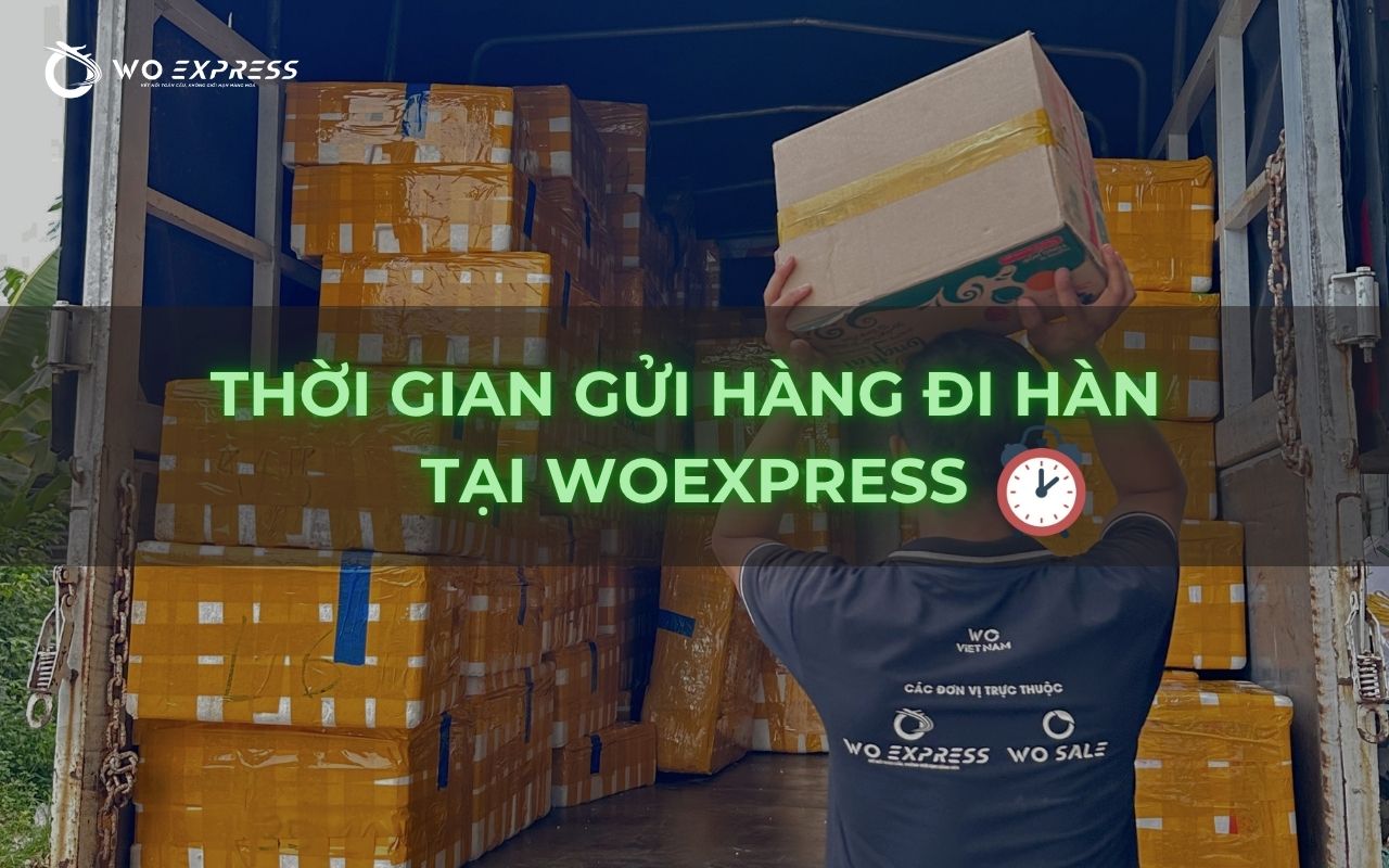 Gửi Hàng Đi Hàn Mất Bao Lâu - WoExpress 3 Thời gian gửi hàng đi Hàn tại WoExpress