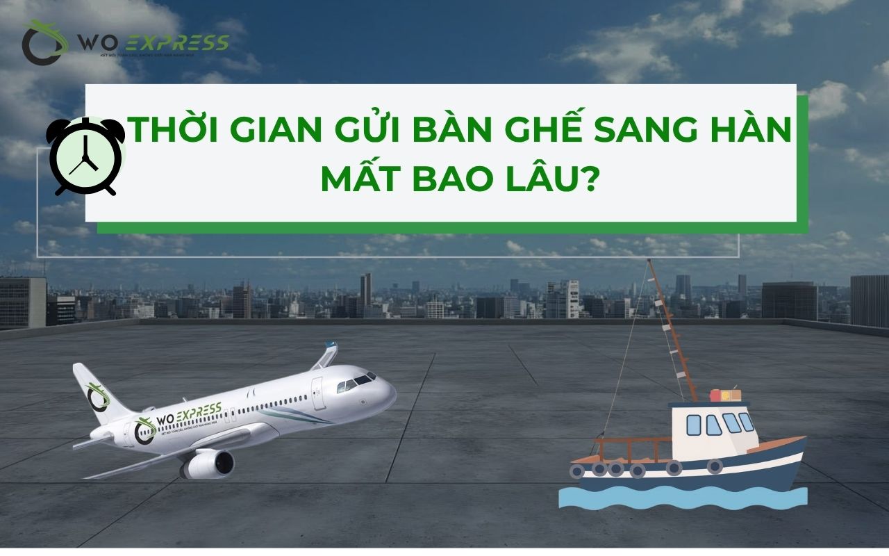 Thời gian gửi bàn ghế sang hàn mất bao lâu?