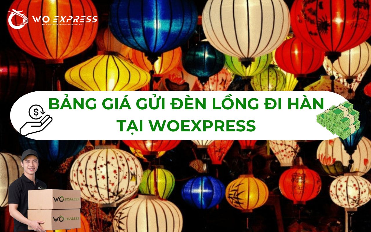 Gửi đèn lồng đi Hàn nhanh rẻ an toàn 5 Bảng giá gửi đèn lồng đi Hàn tại WoExpress