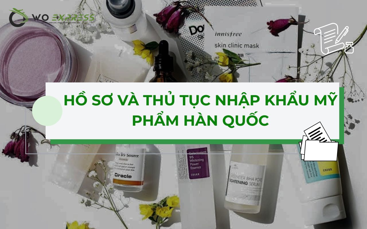 Các loại thuế nhập khẩu mỹ phẩm Hàn Quốc mới nhất 5 Hồ sơ và thủ tục nhập khẩu mỹ phẩm Hàn Quốc