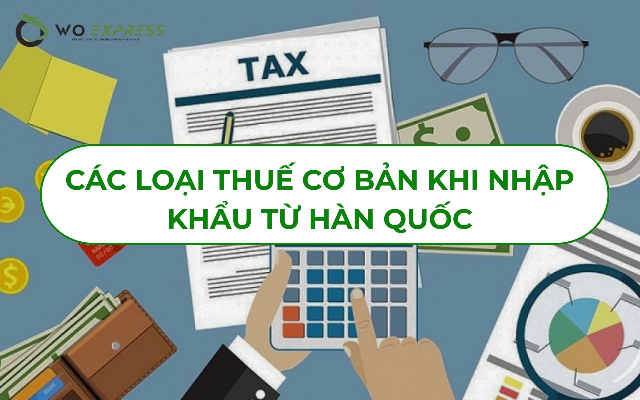 Các loại thuế cơ bản khi nhập khẩu từ Hàn Quốc