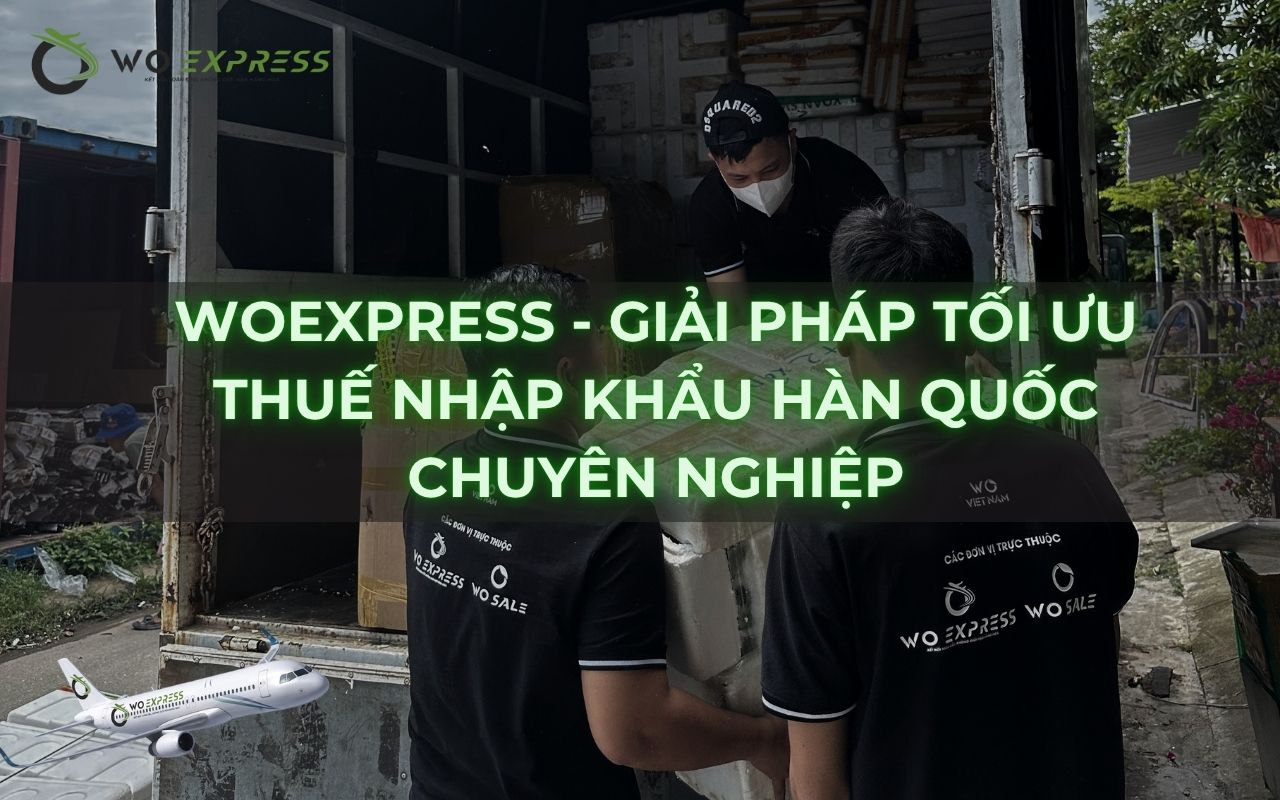 WoExpress - Giải pháp tối ưu thuế nhập khẩu Hàn Quốc chuyên nghiệp