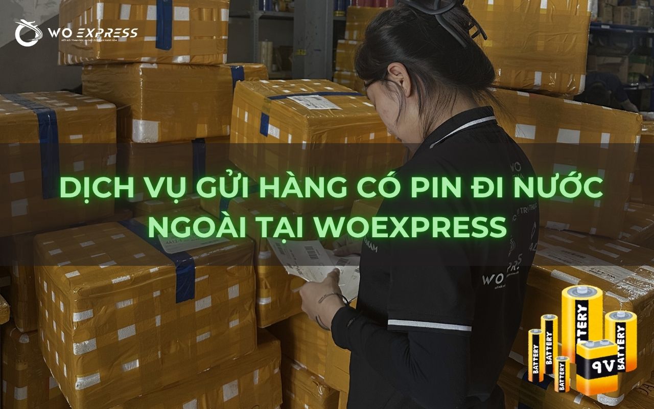 Gửi hàng có pin đi nước ngoài được không? 11 Dịch vụ gửi hàng có pin đi nước ngoài tại WoExpress