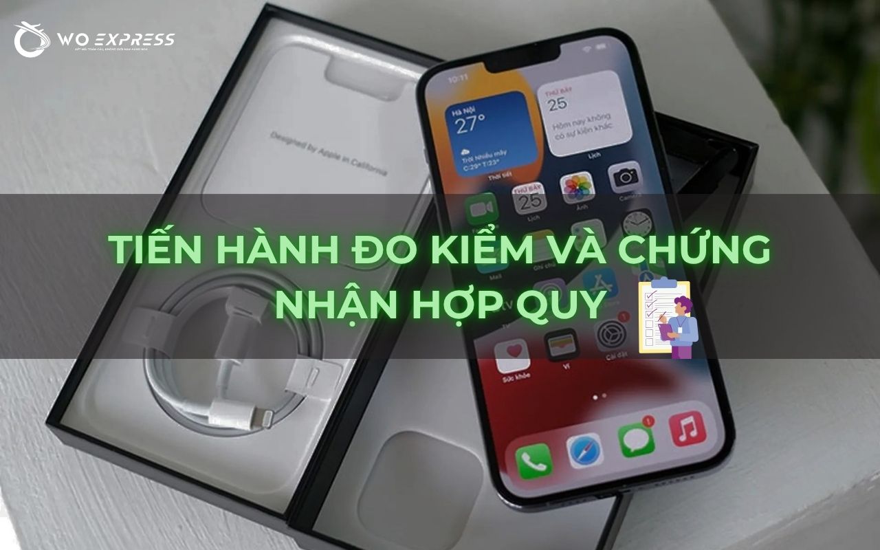 Thuế nhập khẩu điện thoại iPhone mới nhất 2026 3 Tiến hành đo kiểm và chứng nhận hợp quy