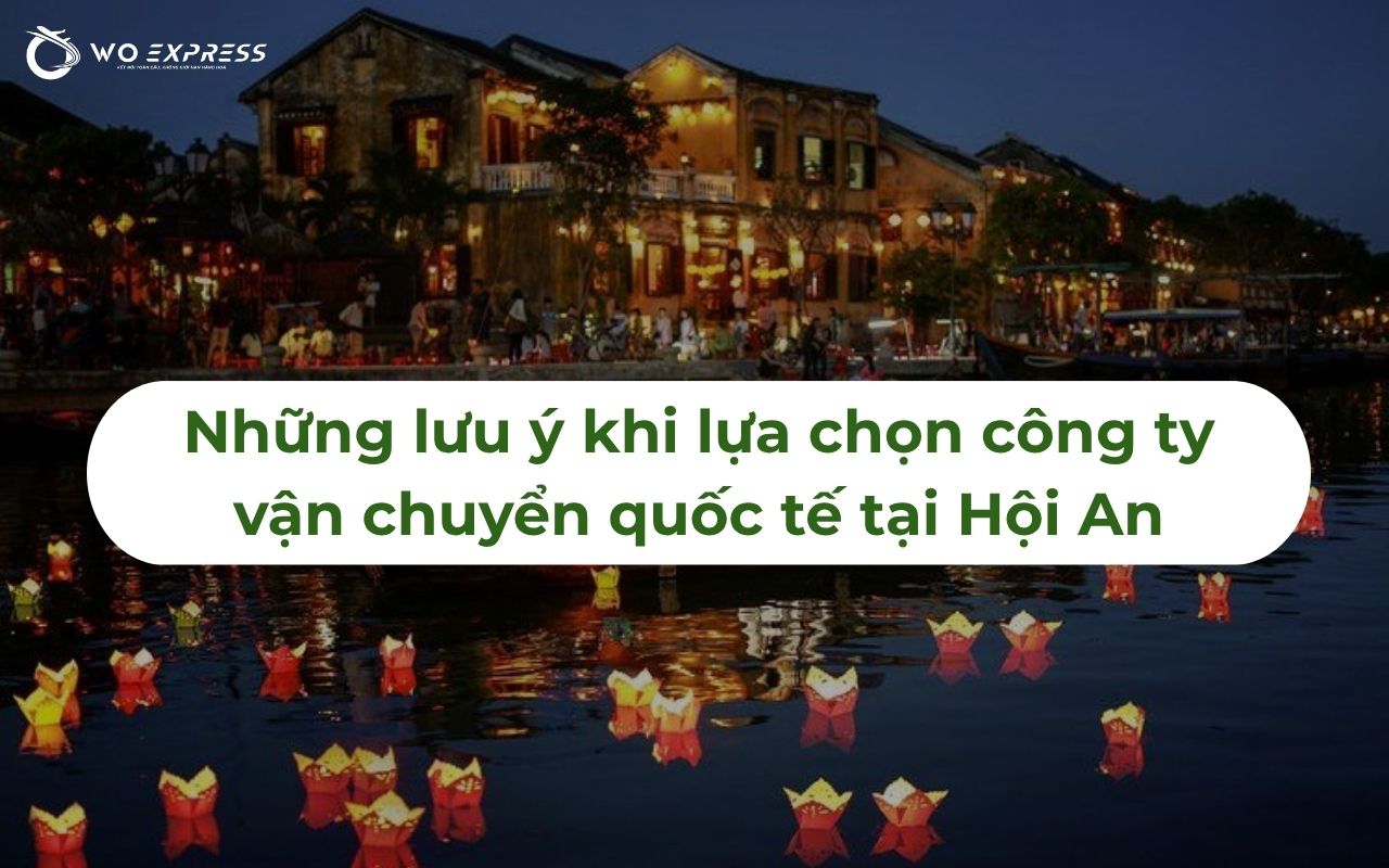 Những lưu ý khi chọn công ty vận chuyển quốc tế uy tín tại Hội An