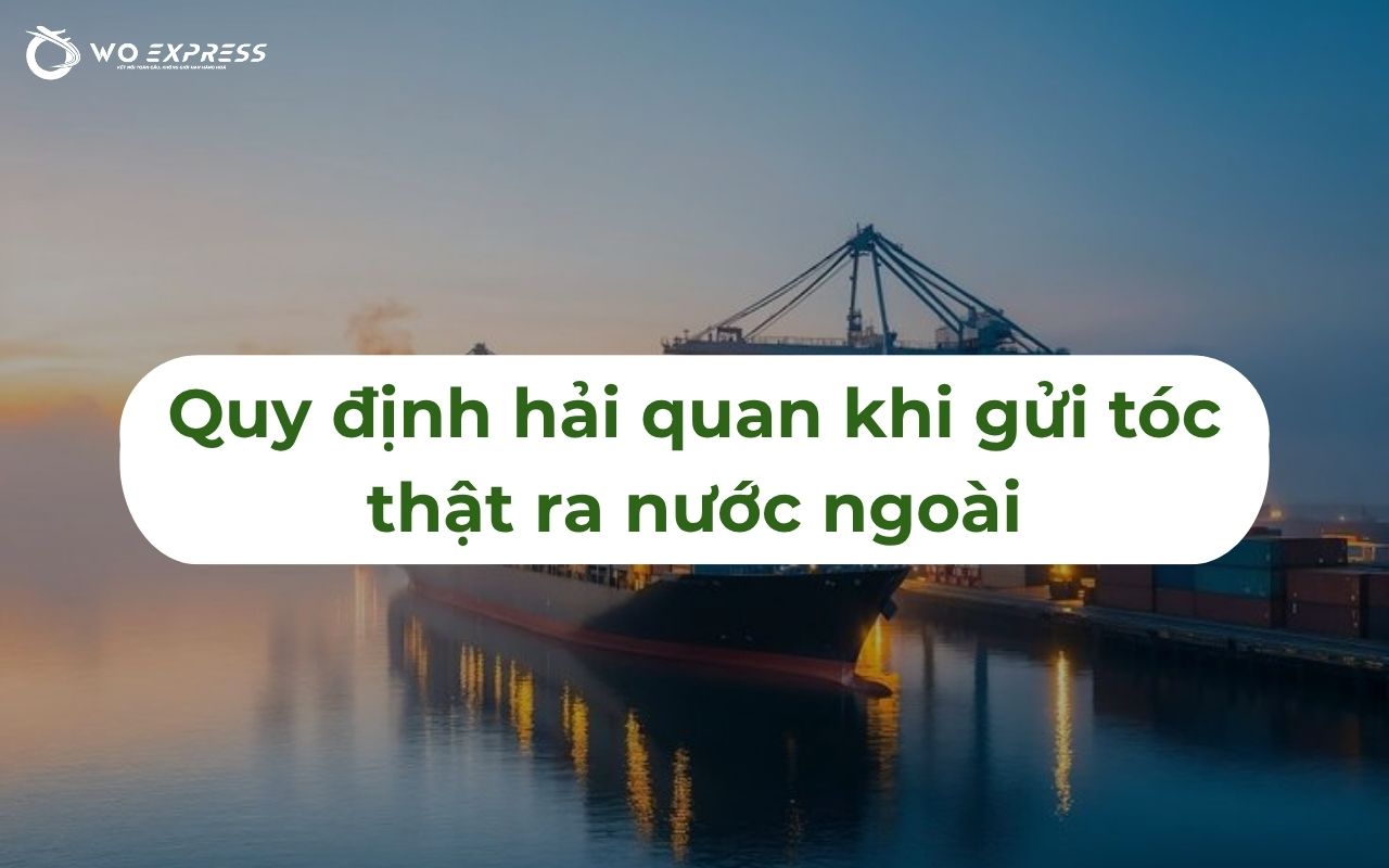 Quy định hải quan khi gửi tóc thật ra nước ngoài