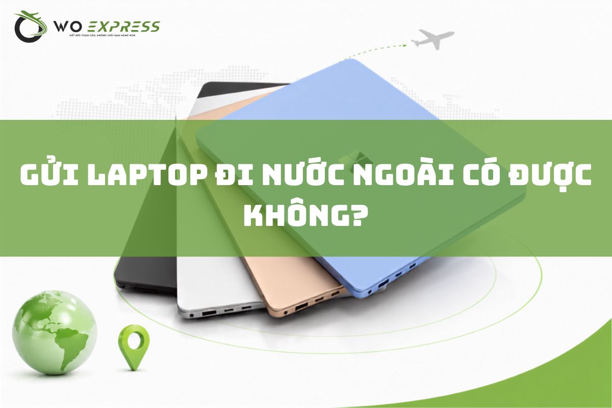Cách gửi Laptop đi nước ngoài đảm bảo an toàn 100% 2 Gửi laptop đi nước ngoài có được không?