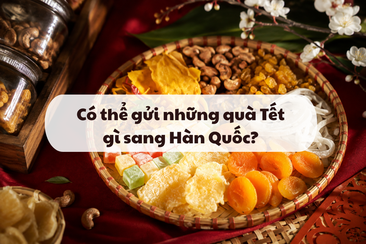 Gửi quà tết đi Hàn Quốc giá rẻ, an toàn cùng WoExpress 2 Có thể gửi những quà Tết gì sang Hàn Quốc?