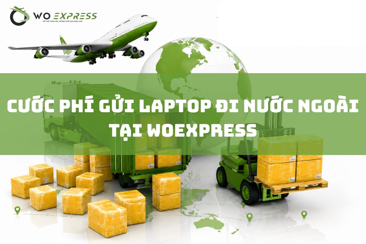 Cách gửi Laptop đi nước ngoài đảm bảo an toàn 100% 5 Cước phí gửi laptop đi nước ngoài tại WoExpress