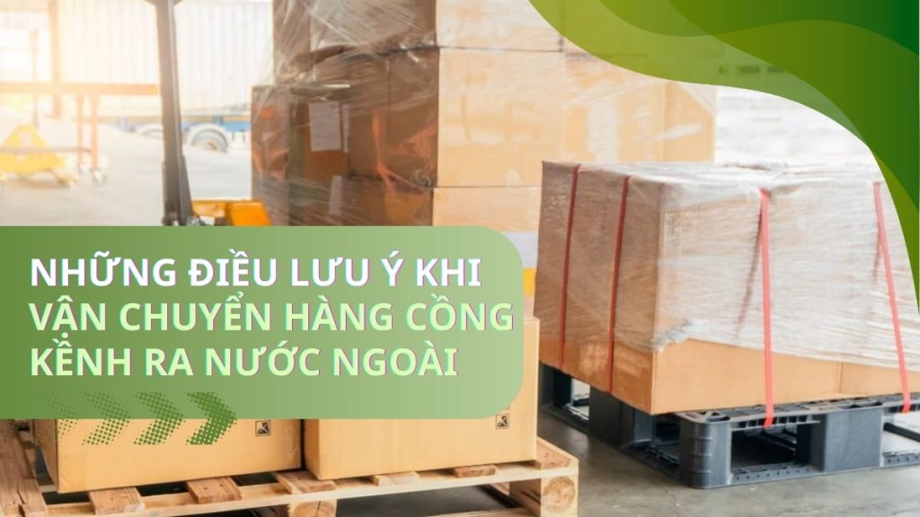 Những điều lưu ý khi vận chuyển hàng cồng kềnh ra nước ngoài