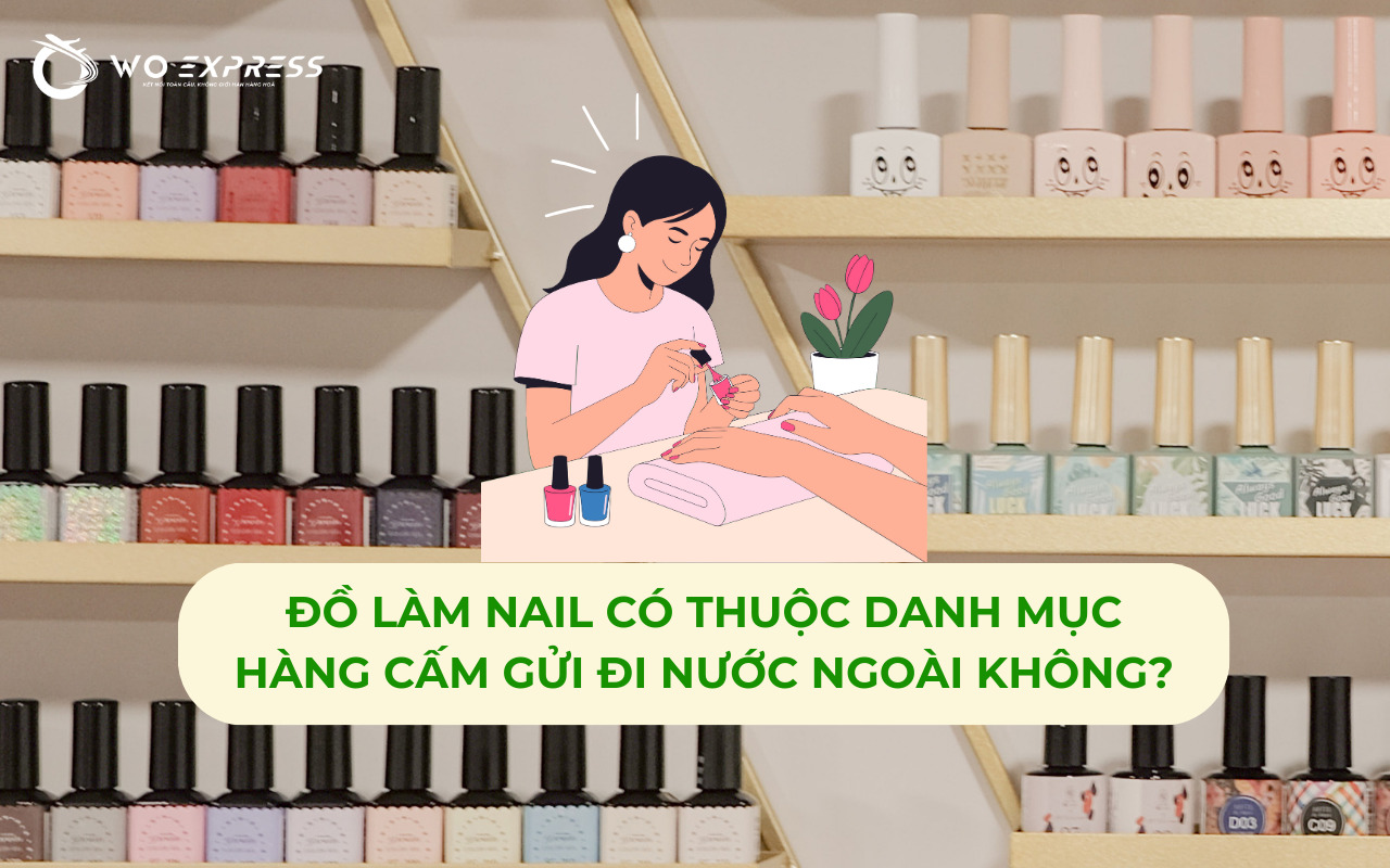 Gửi đồ làm nail đi nước ngoài an toàn và những lưu ý cần biết 2 Đồ làm nail có bị cấm khi gửi đi nước ngoài không – quy định cần biết trước khi vận chuyển