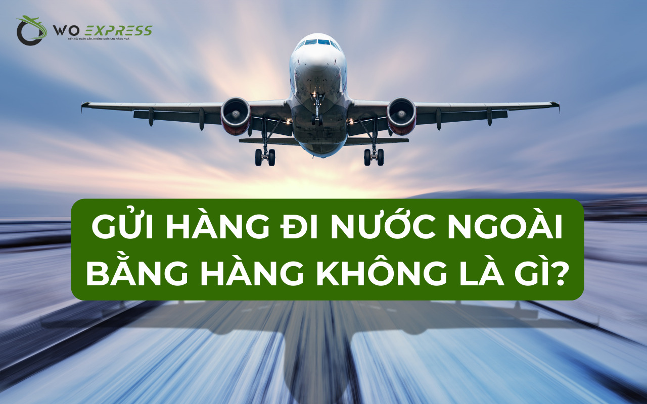 Gửi hàng đi nước ngoài bằng hàng không: Nhanh chóng, an toàn 2 Khái niệm gửi hàng đi nước ngoài bằng hàng không qua các chuyến bay quốc tế
