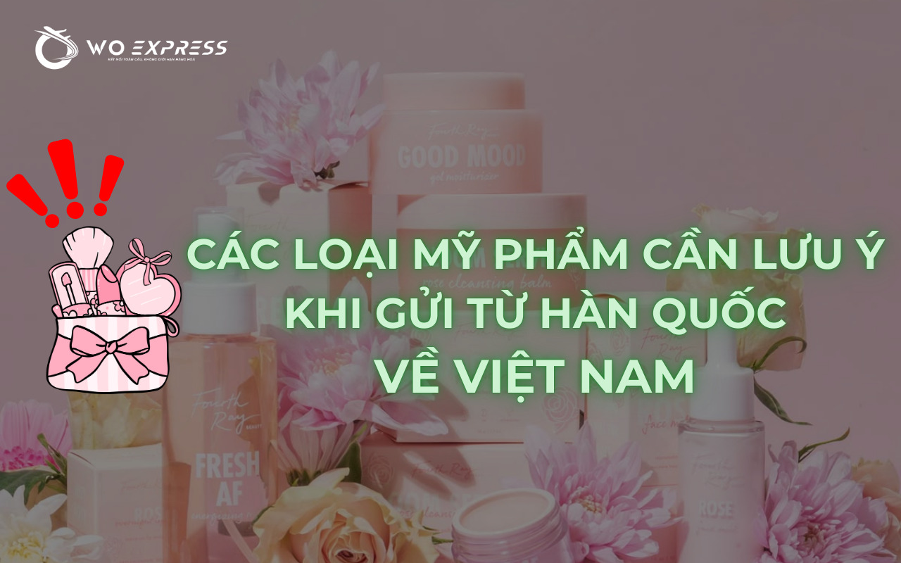 Các loại mỹ phẩm cần lưu ý khi gửi từ Hàn Quốc về Việt Nam 