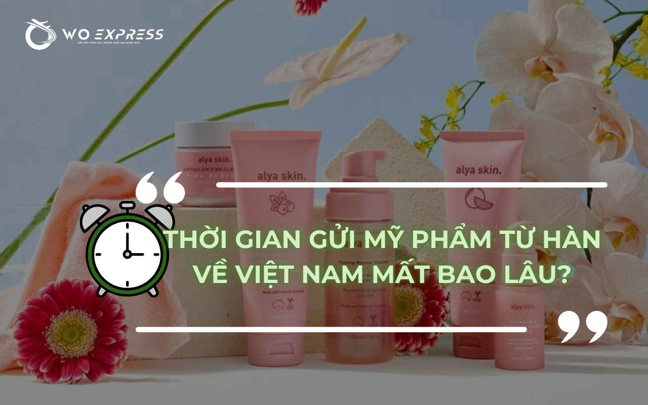 Thời gian gửi mỹ phẩm từ Hàn Quốc về Việt Nam