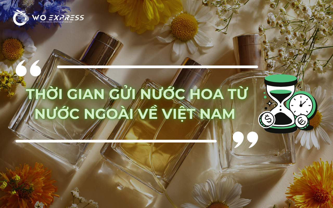 Thời gian gửi nước hoa từ nước ngoài về Việt Nam