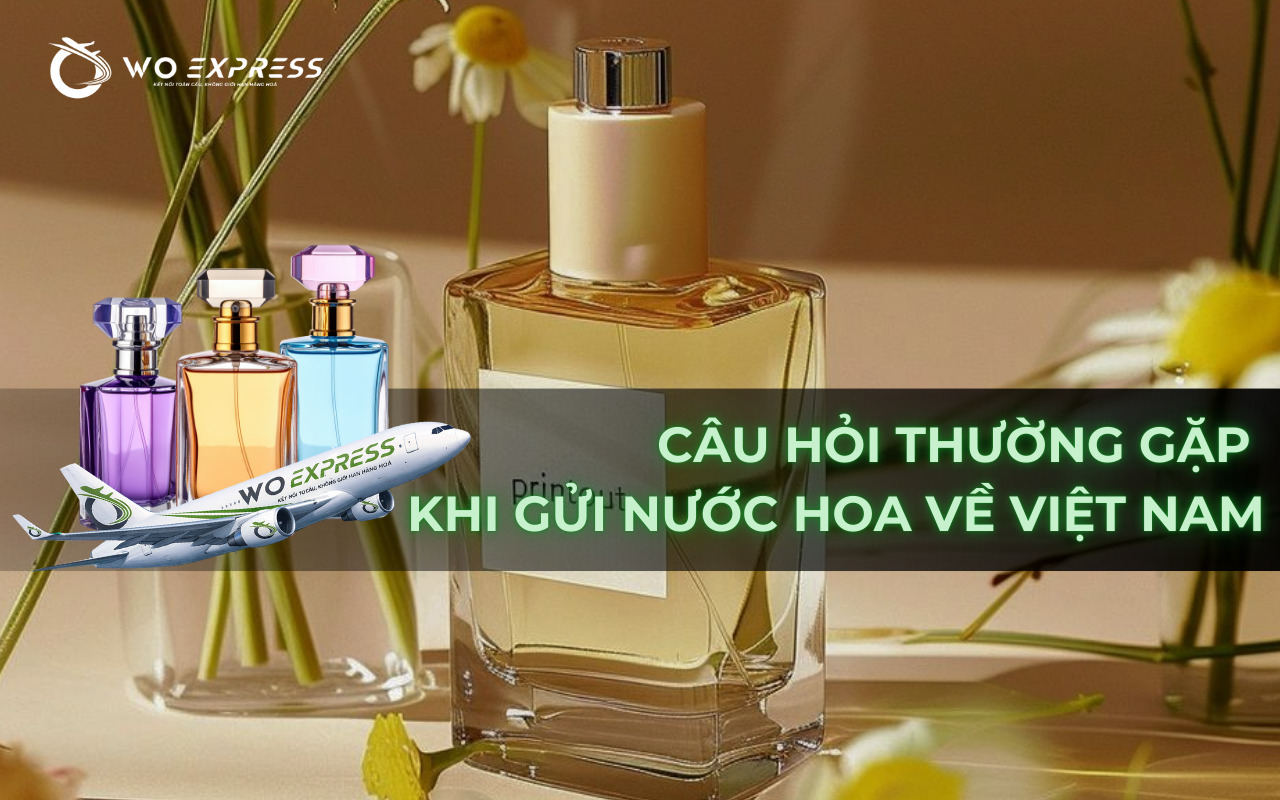 Câu hỏi thường gặp khi gửi nước hoa về Việt Nam 