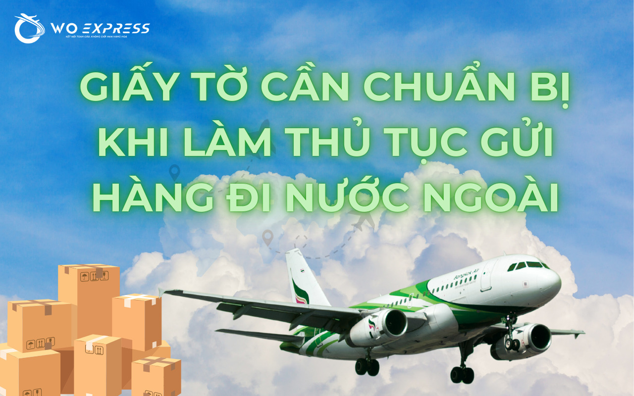 Giấy tờ cần chuẩn bị khi làm thủ tục gửi hàng đi nước ngoài 