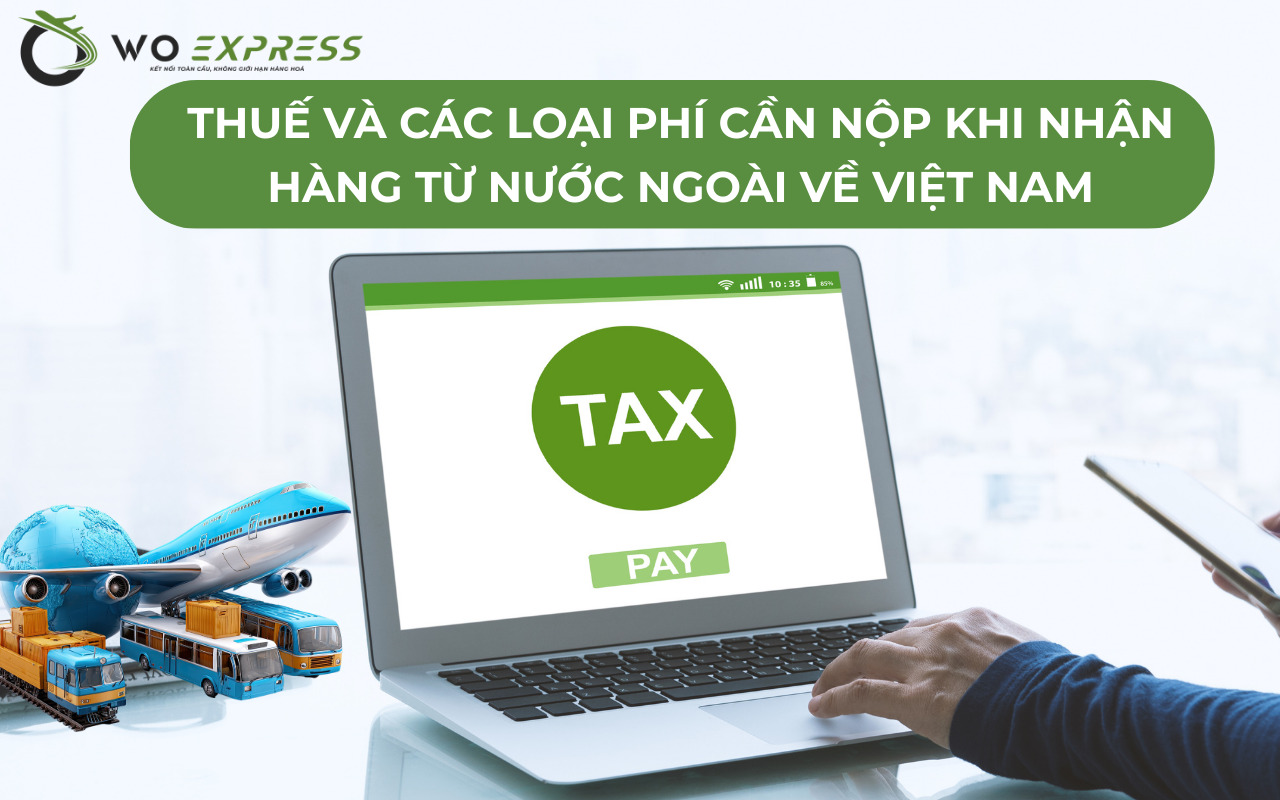 Thủ tục gửi hàng từ nước ngoài về Việt Nam đầy đủ nhất 8 Thuế và các loại phí khi làm thủ tục nhận hàng từ nước ngoài về Việt Nam
