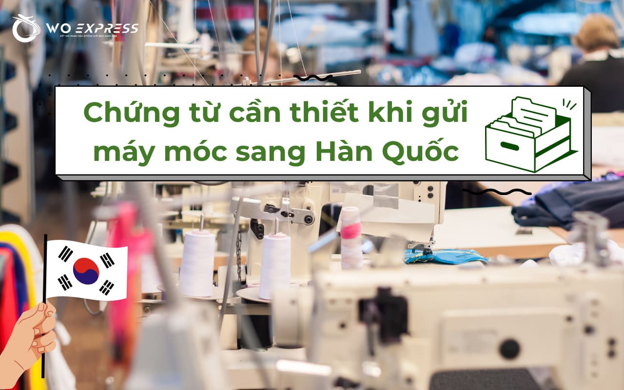 Các loại chứng từ cần thiết khi gửi máy móc đi Hàn