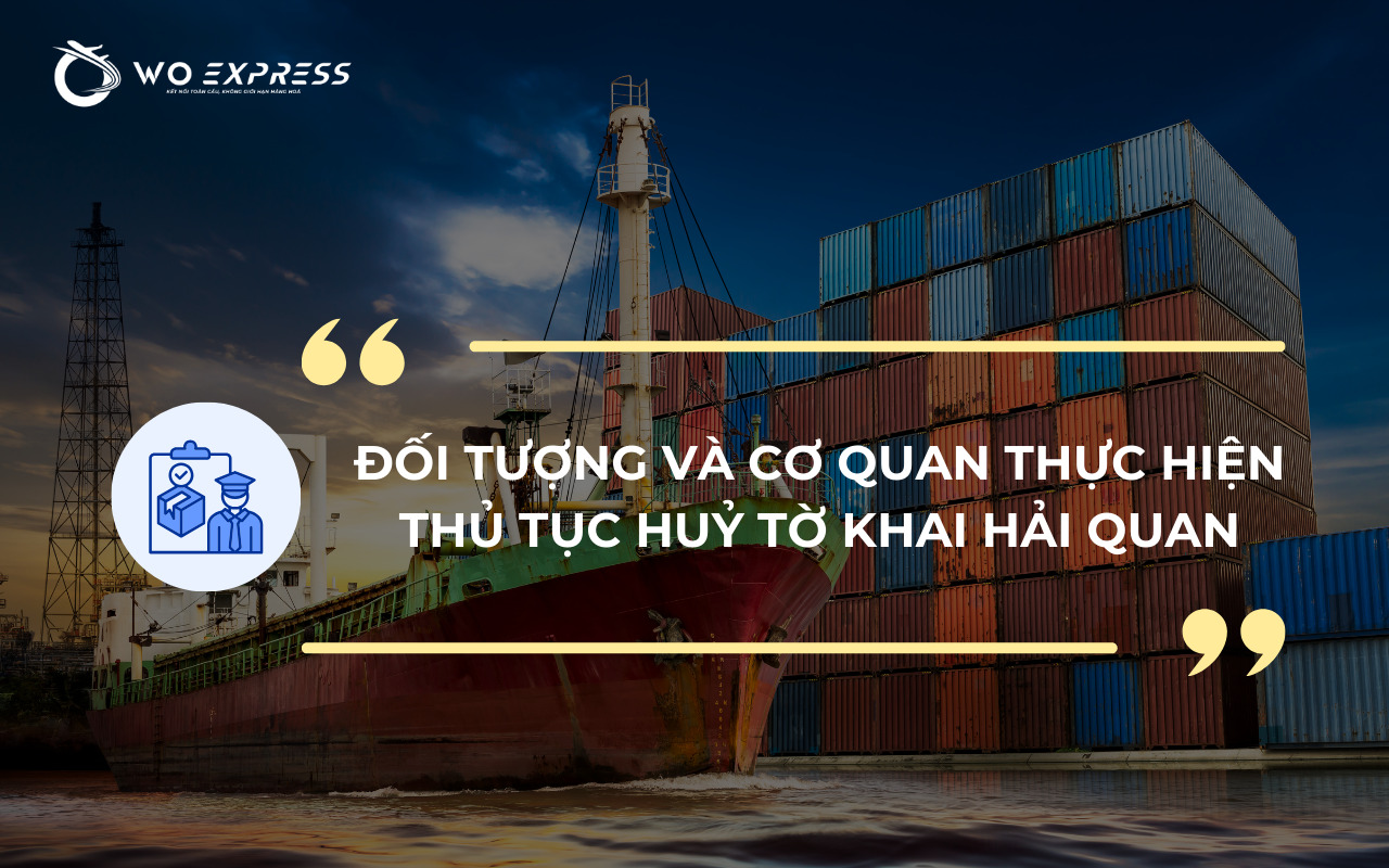 Huỷ tờ khai hải quan: Thủ tục và cách thực hiện nhanh nhất 2 Đối tượng và cơ quan thực hiện thủ tục huỷ tờ khai hải quan