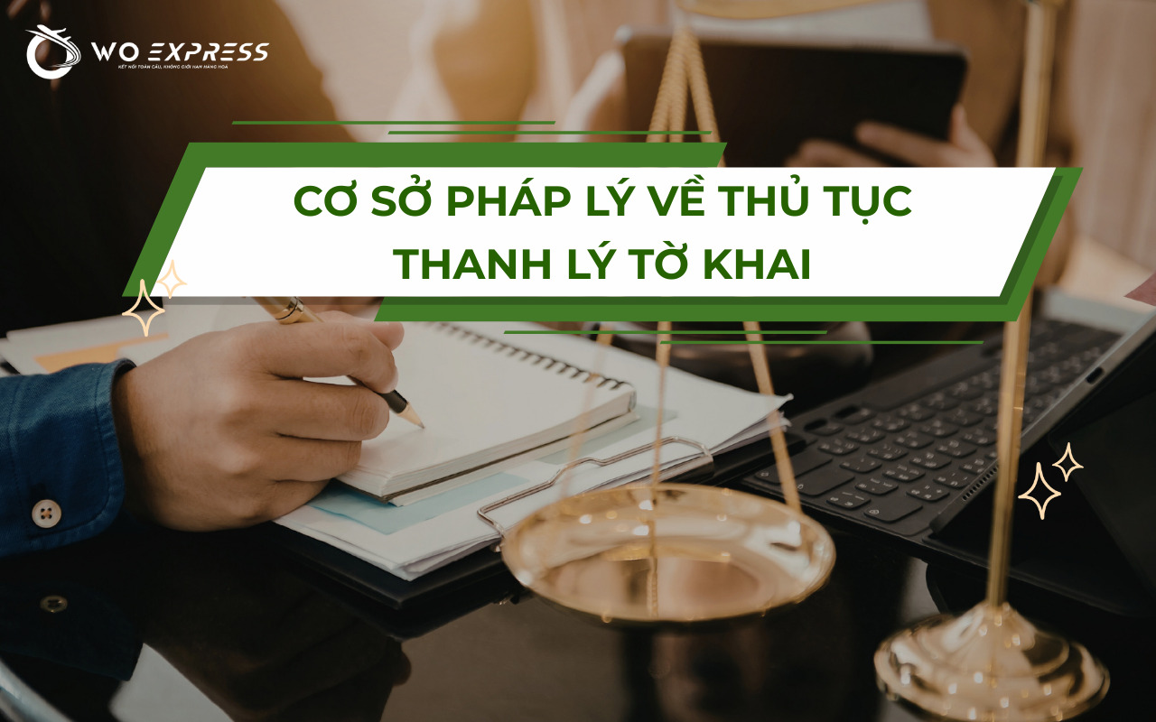 Thanh lý tờ khai là gì? Hướng dẫn quy trình chi tiết nhất 5 Cơ sở pháp lý về thủ tục thanh lý tờ khai