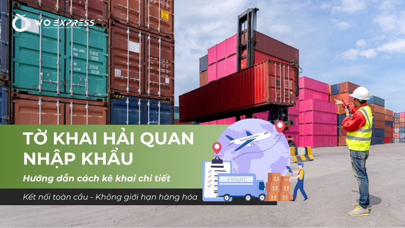 Tờ khai hải quan nhập khẩu và hướng dẫn cách kê khai chi tiết nhất