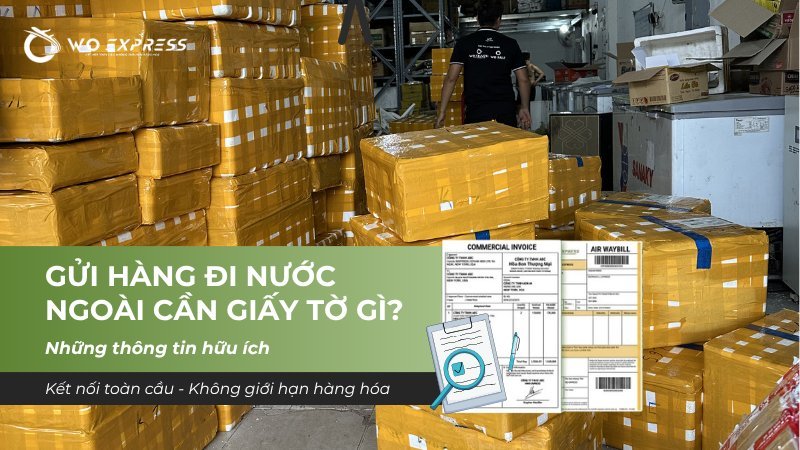 Các giấy tờ cần chuẩn bị khi gửi hàng đi nước ngoài