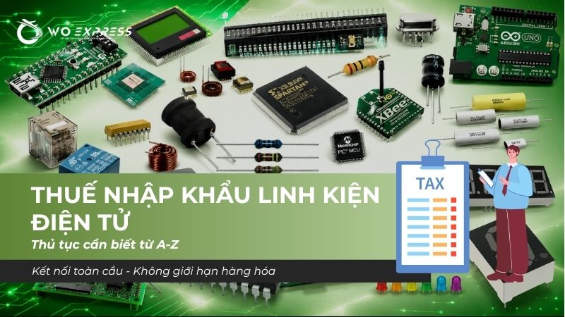 Thuế nhập khẩu linh kiện điện tử và thủ tục cần biết từ A-Z 1 thuế nhập khẩu linh kiện điện tử