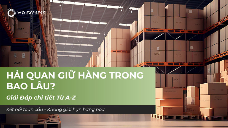 Hải Quan Giữ Hàng Trong Bao Lâu? Giải Đáp chi tiết Từ A-Z